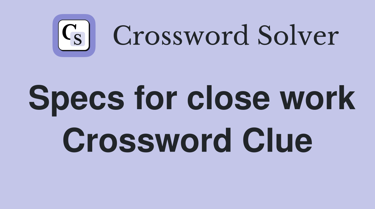 Specs for close work Crossword Clue Answers Crossword Solver
